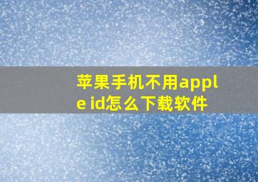 苹果手机不用apple id怎么下载软件